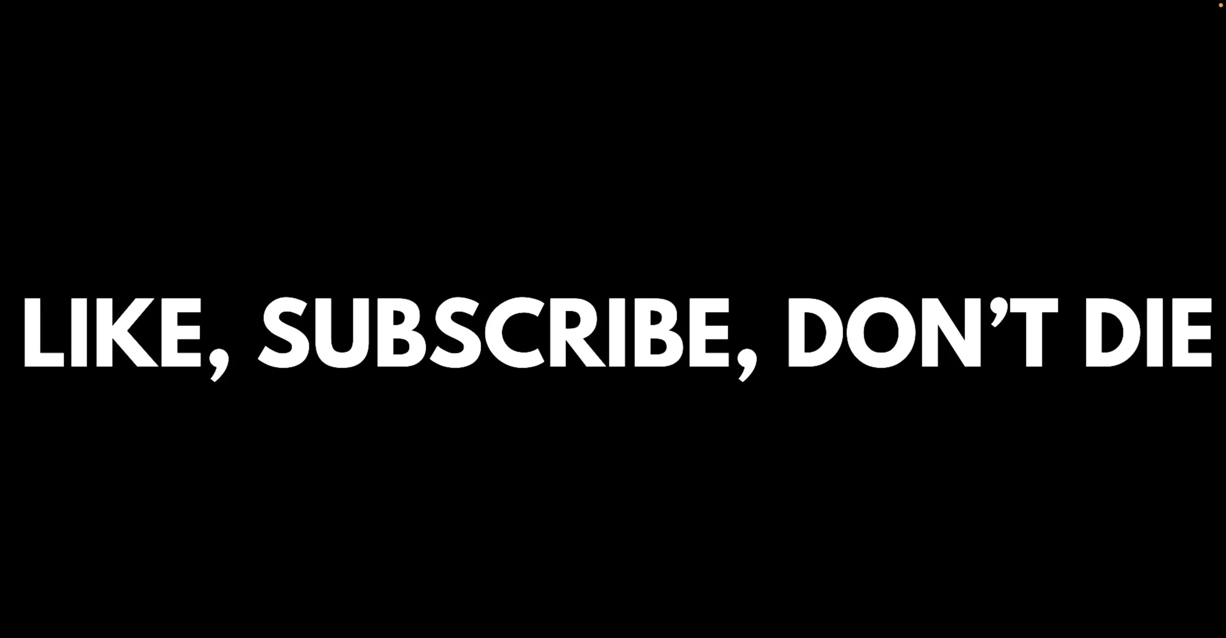 Black background with white text that reads, "LIKE, SUBSCRIBE, DON'T DIE."