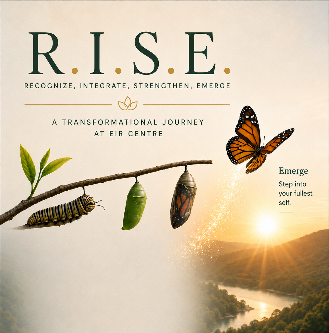 The image shows a promotional poster about R.I.S.E., which stands for Recognize, Integrate, Strengthen, Emerge. It highlights a transformational journey at EIR Centre with an illustration of a caterpillar transitioning to a butterfly on a branch, set against a sunset over a river and mountains. There is also a butterfly flying near the sunset with the message 'Emerge: Step into your fullest self.'