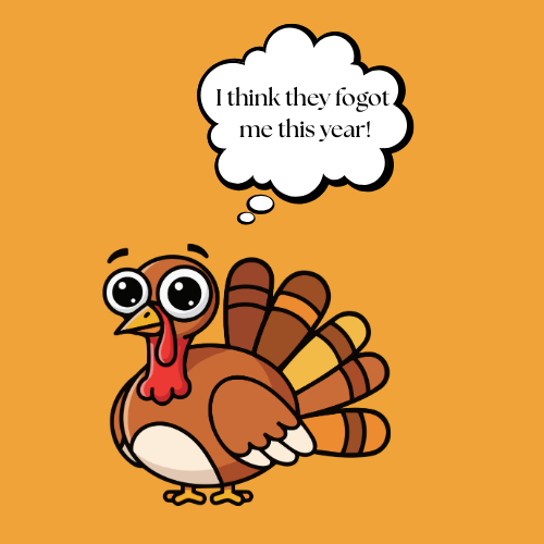 Cartoon turkey with large eyes and a speech bubble saying, "I think they forgot me this year!" against an orange background.
