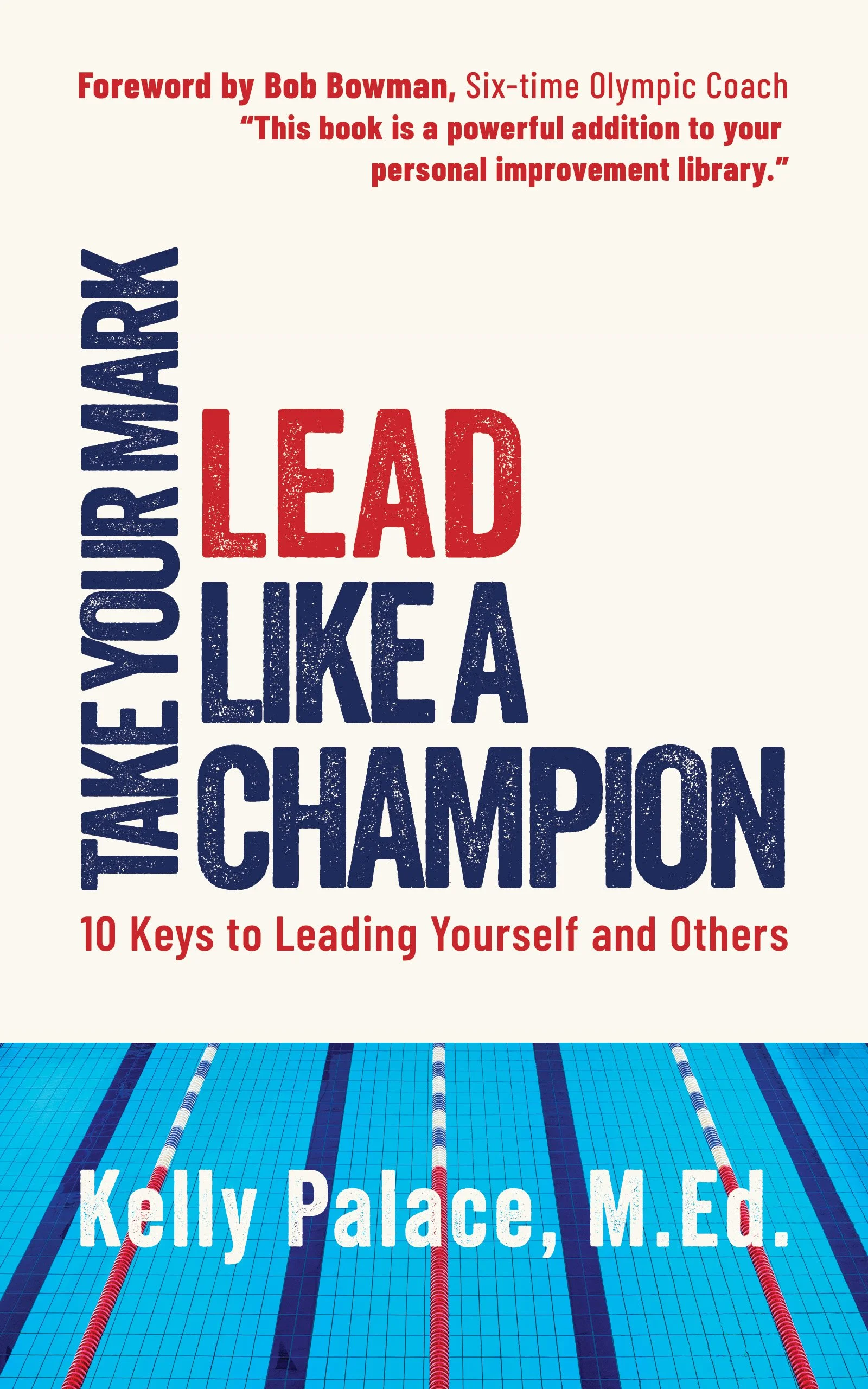 The cover of a book titled 'Take Your Mark, Lead Like a Champion' by Kelly Palace, M.Ed. features a swimming pool with lane lines. The subtitle reads '10 Keys to Leading Yourself and Others.' The foreword is by Bob Bowman, six-time Olympic coach.