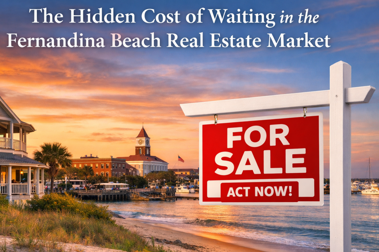 The Hidden Cost of Waiting in the Fernandina Beach Real Estate Market