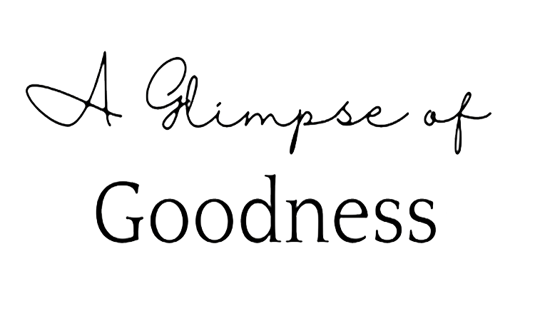A GLIMPSE OF GOODNESS