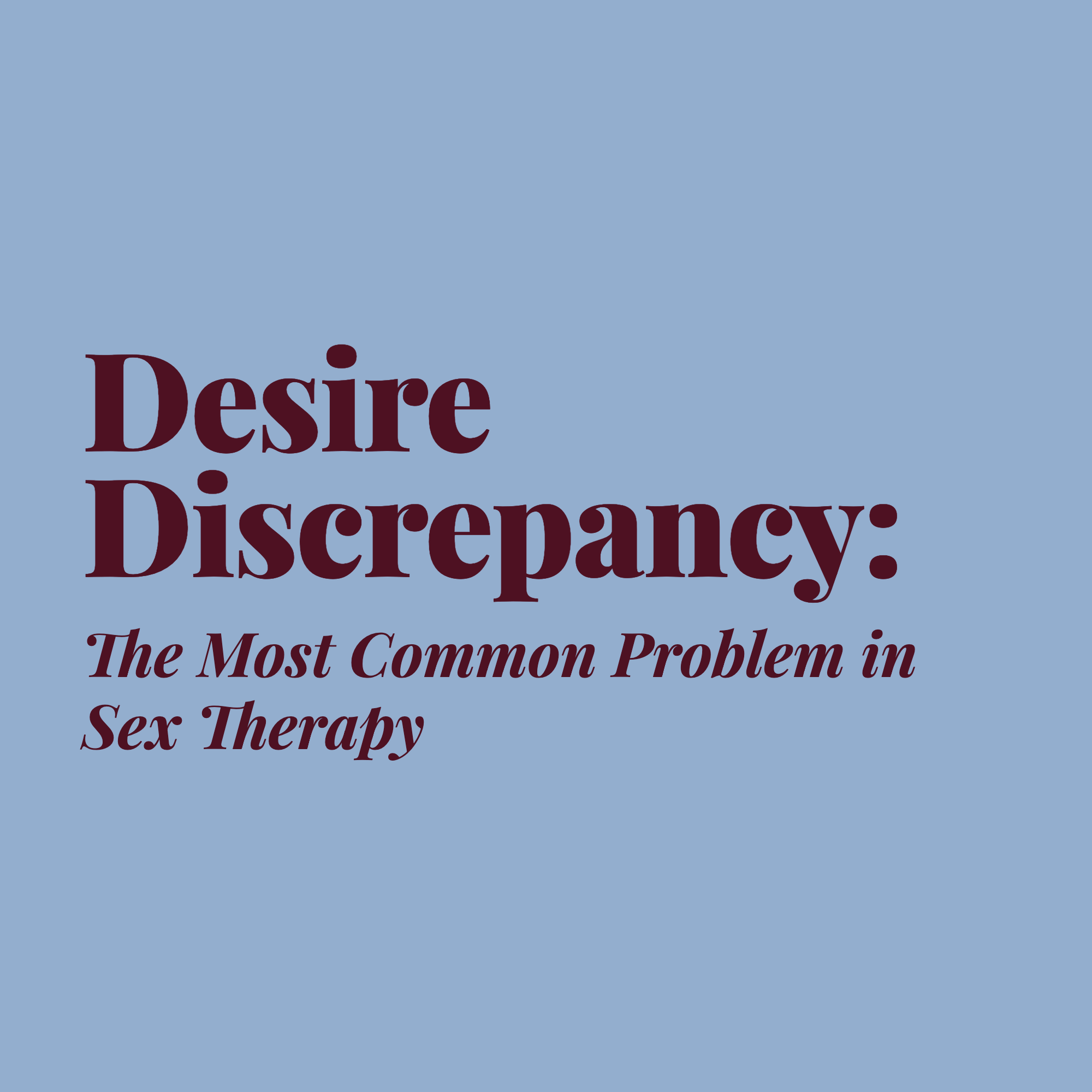 Desire Discrepancy: The Most Common Problem in Sex Therapy