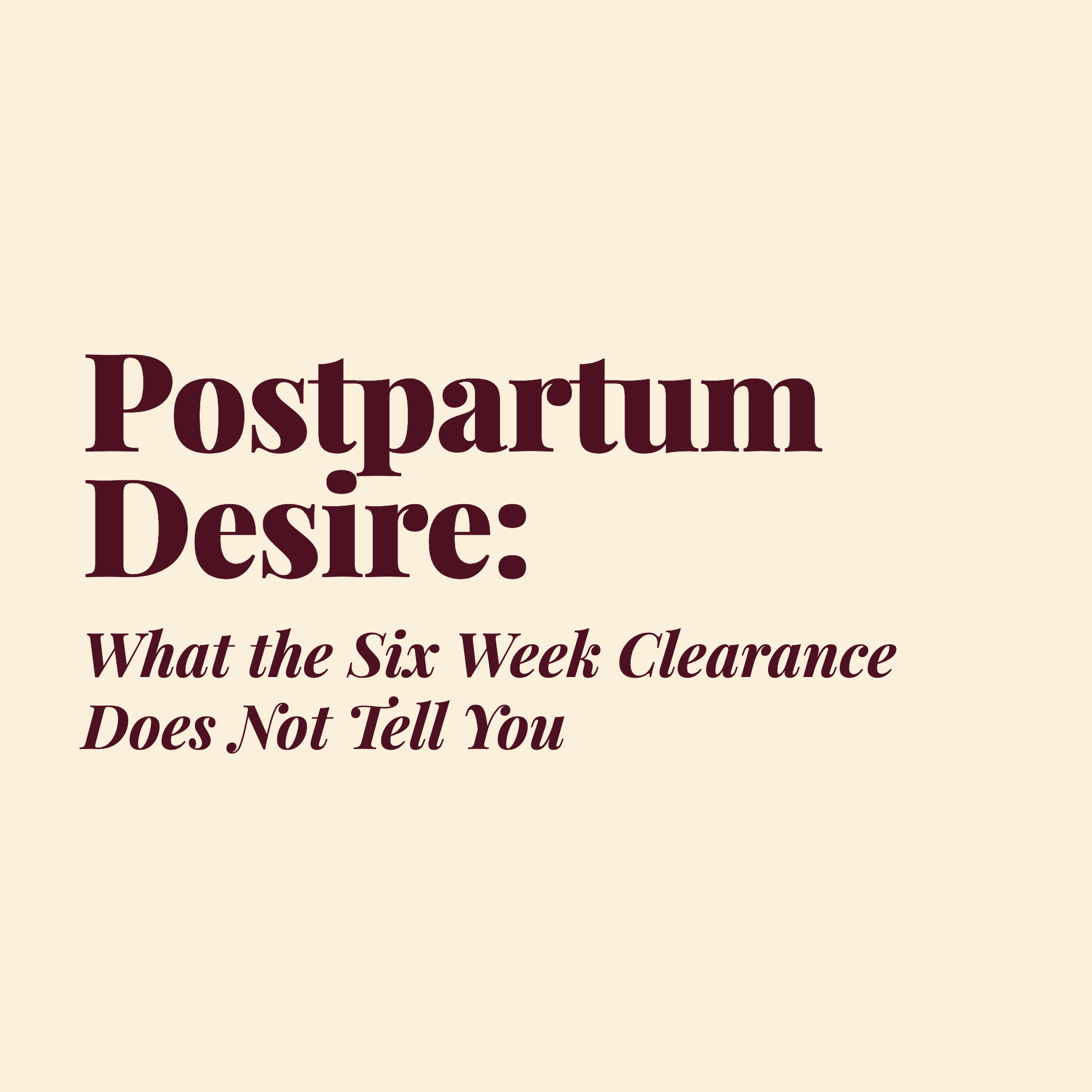 Postpartum Desire: What the Six-Week Clearance Does Not Tell You