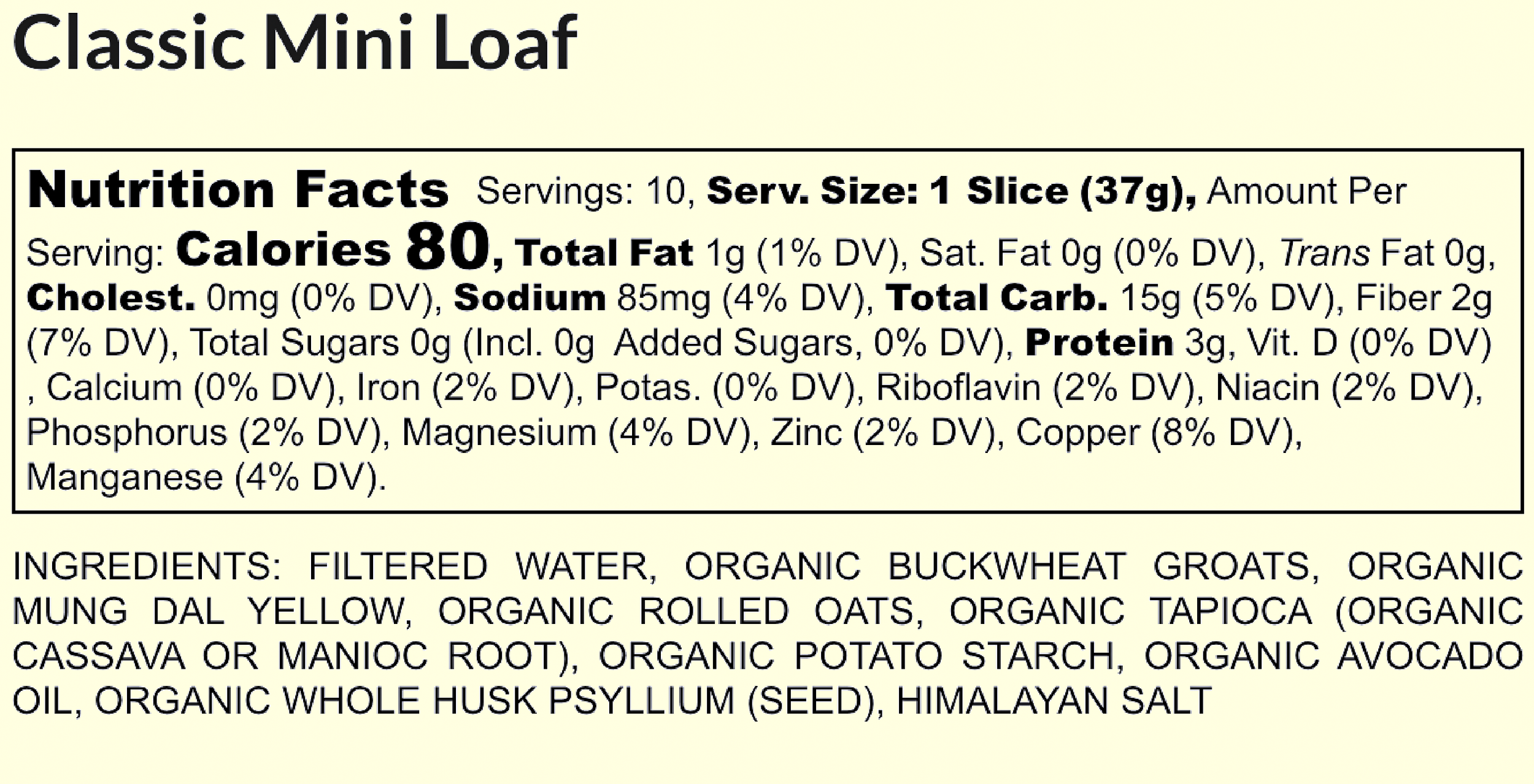 Nutrition label for Classic Mini Loaf, serving size 37 grams, which contains 80 calories, 1 gram of fat, 85 milligrams of sodium, 15 grams of total carbs, 2 grams of fiber, 0 grams of sugar, and 3 grams of protein per serving. Ingredients include filtered water, organic buckwheat groats, organic mung dal yellow, organic rolled oats, organic tapioca, organic potato starch, organic avocado oil, organic whole husk psyllium seed, and Himalayan salt.