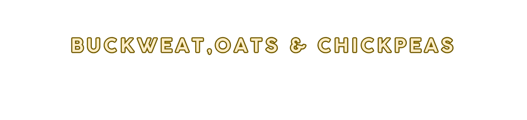 Text on a black background that says 'BUCKWHEAT, OATS & CHICKPEAS' in gold-colored letters.