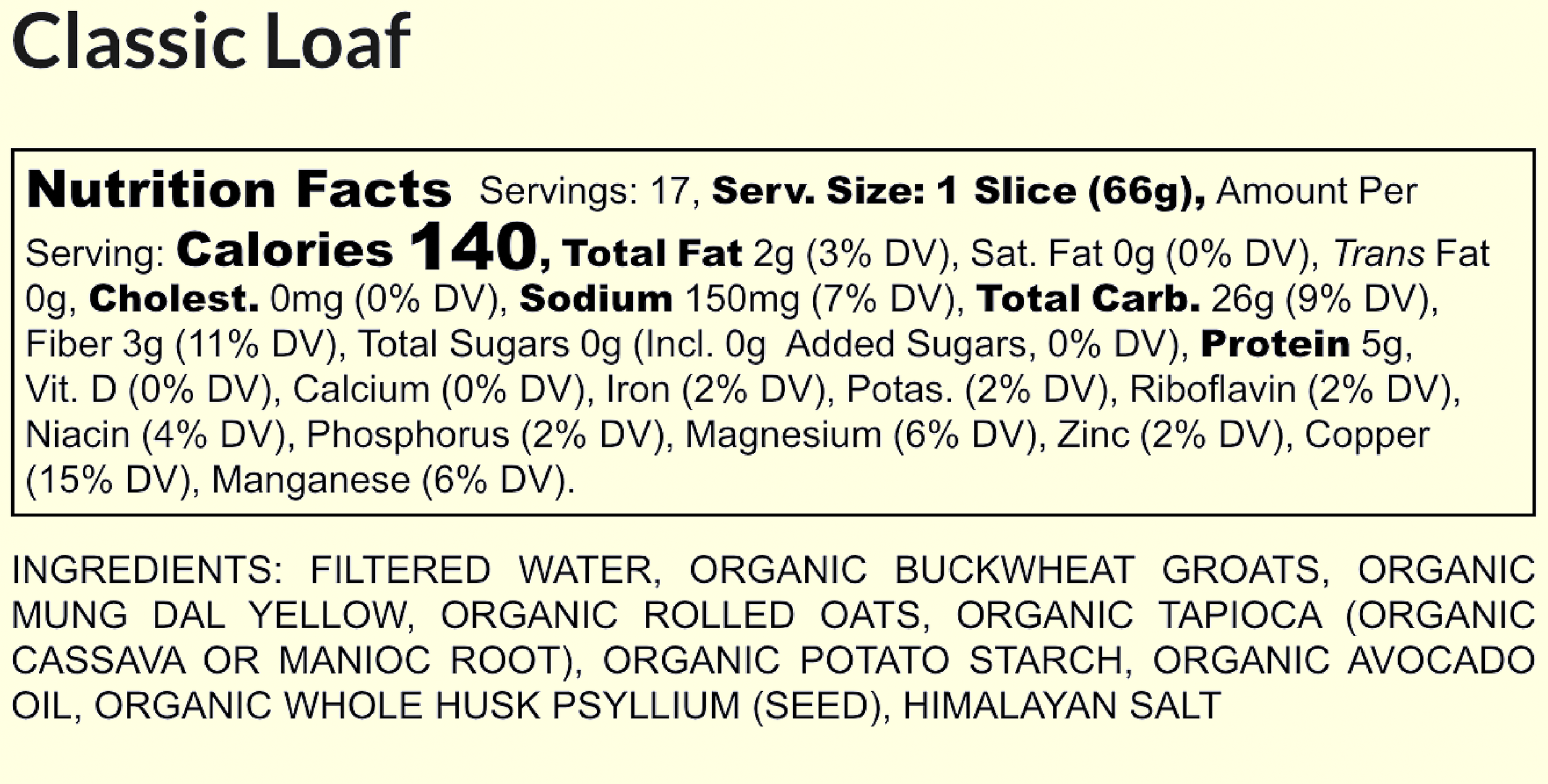 Label for Classic Loaf bread, showing nutrition facts and ingredients. Nutrition facts include serving size, calories, fats, cholesterol, sodium, carbs, fiber, sugars, protein, vitamins, and minerals. Ingredients listed are filtered water, organic buckwheat groats, organic mung dal yellow, organic rolled oats, organic tapioca, organic potato starch, organic avocado oil, organic whole husk psyllium seed, Himalayan salt.