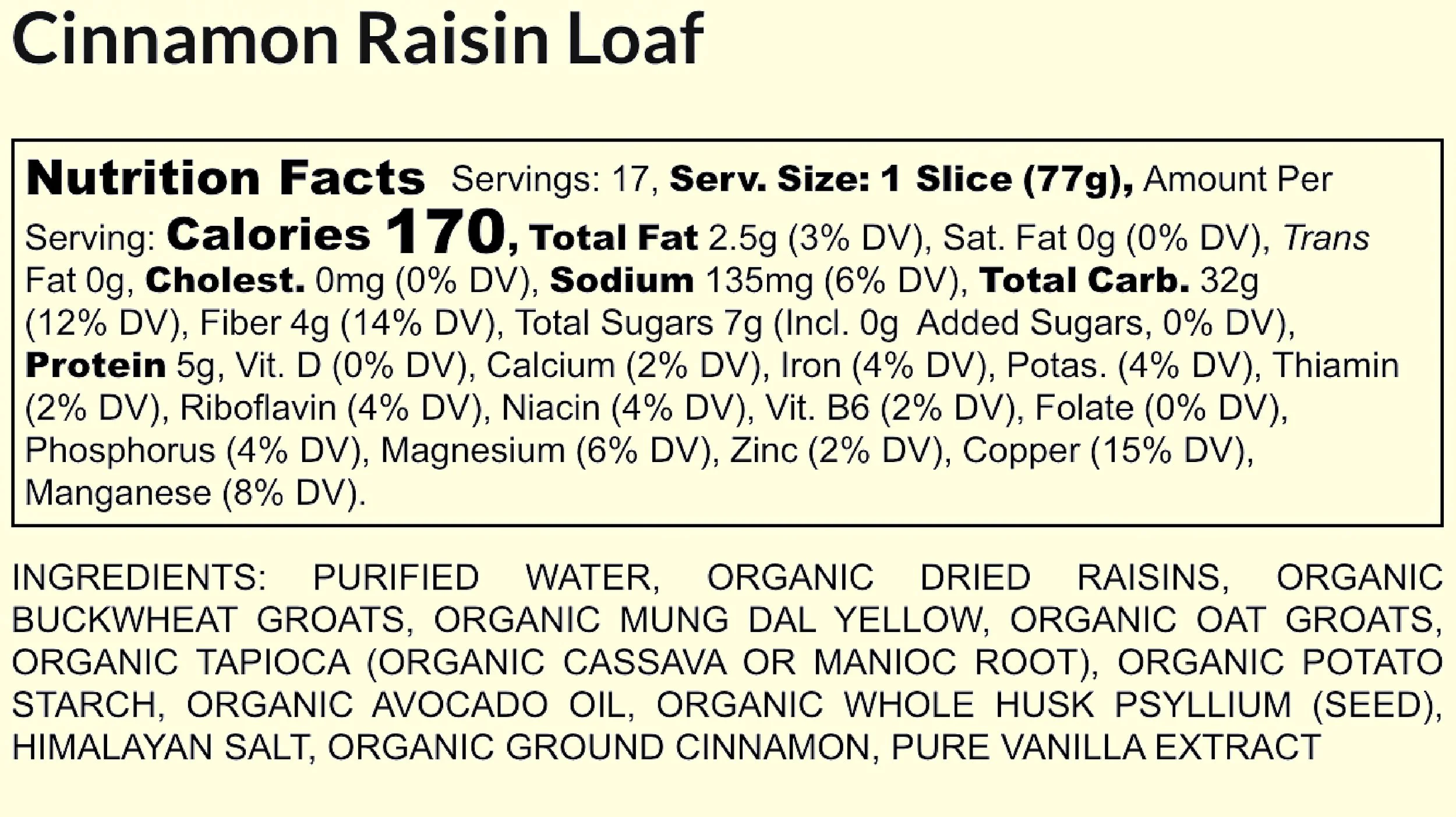 Nutrition facts and ingredients list for Cinnamon Raisin Loaf. The nutrition info includes serving size, calories, fat, cholesterol, sodium, carbs, fiber, sugars, protein, vitamins, and minerals. The ingredients list includes dried raisins, buckwheat groats, mung dal yellow, oat groats, tapioca, potato starch, avocado oil, whole husk psyllium seed, salt, cinnamon, and vanilla extract.