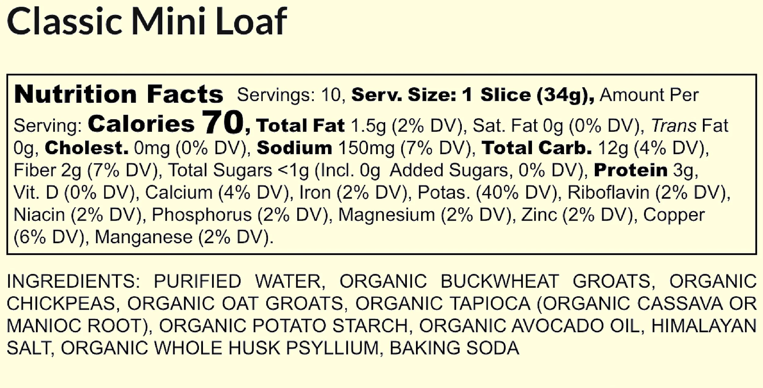 Nutrition facts label for classic mini loaf, showing serving size of one slice (34g), with 70 calories per serving, 1.5g of fat, 150mg of sodium, 12g of total carbs, 2g of fiber, less than 1g of sugars, 3g of protein, and various vitamins and minerals. Ingredients listed: purified water, organic buckwheat groats, organic chickpeas, organic oat groats, organic tapioca, organic potato starch, organic avocado oil, Himalayan salt, organic whole husk psyllium, baking soda.