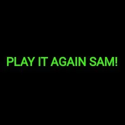 PLAY IT AGAIN SAM!