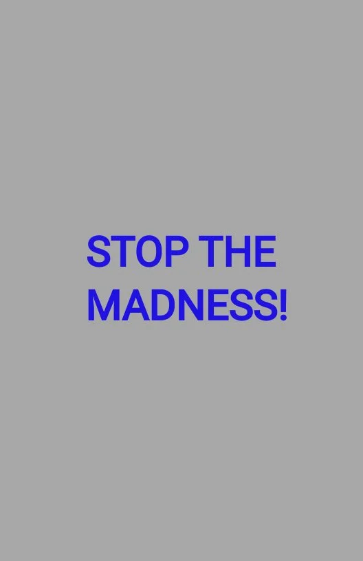 STOP THE MADNESS!
