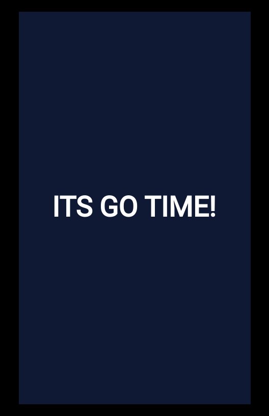 ITS GO TIME!