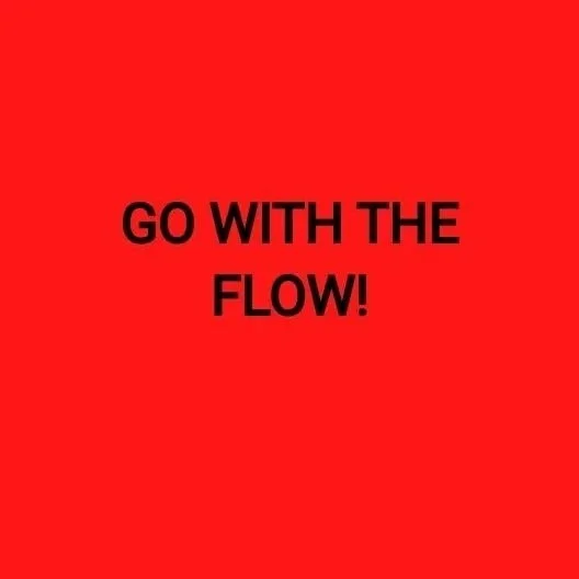 Red background with black text saying 'GO WITH THE FLOW!'.