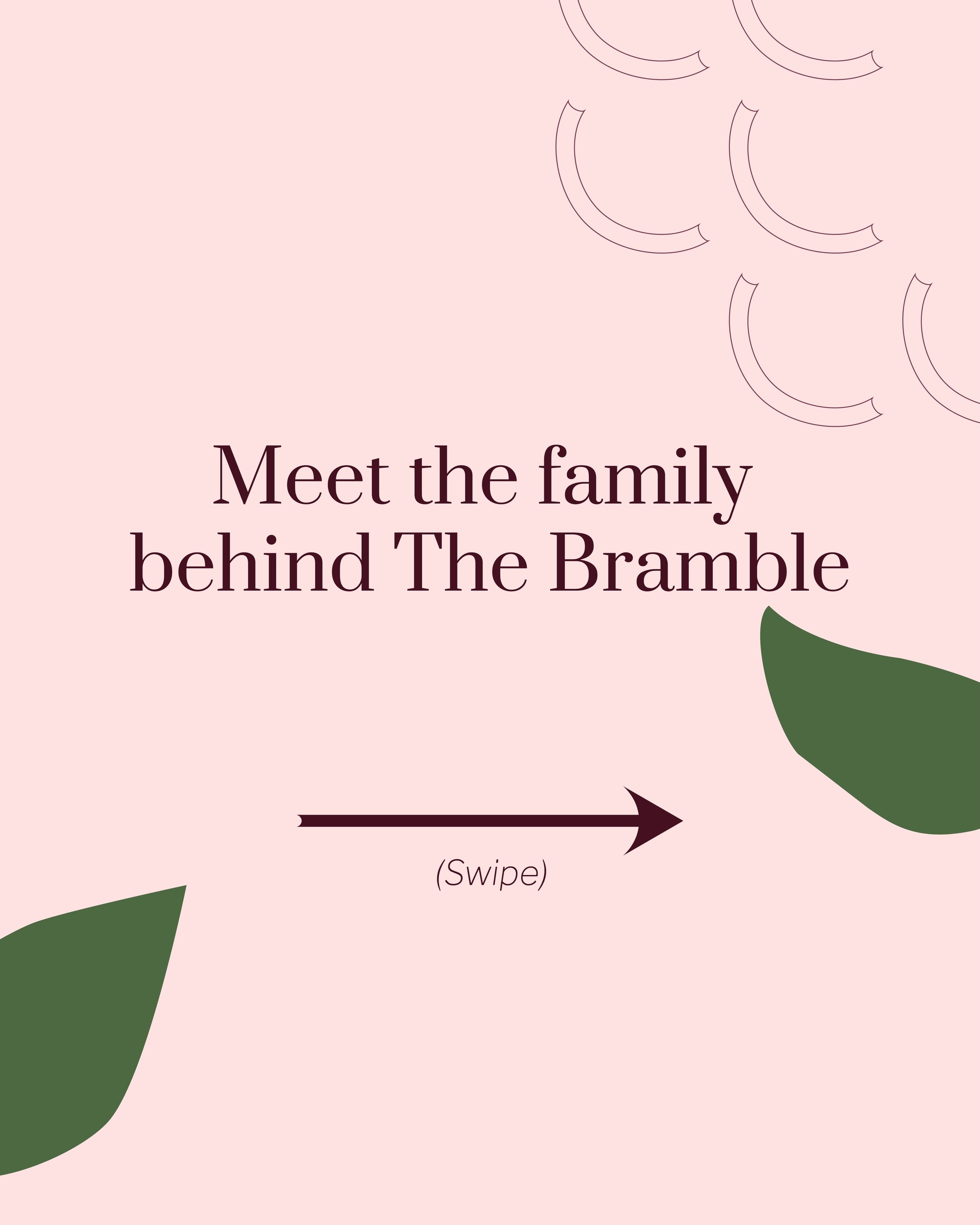 Hello! We&rsquo;re Meg &amp; Arnold, the founders of The Bramble. We are parents to two small children (and one large dog) and call Park Slope home.&nbsp;&nbsp;

The Bramble is a shared dream of ours that combines our professional and personal passio