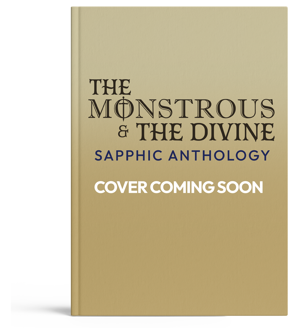 Placeholder book image that says "The Monstrous and The Divine, Sapphic Anthology, Cover Coming Soon"