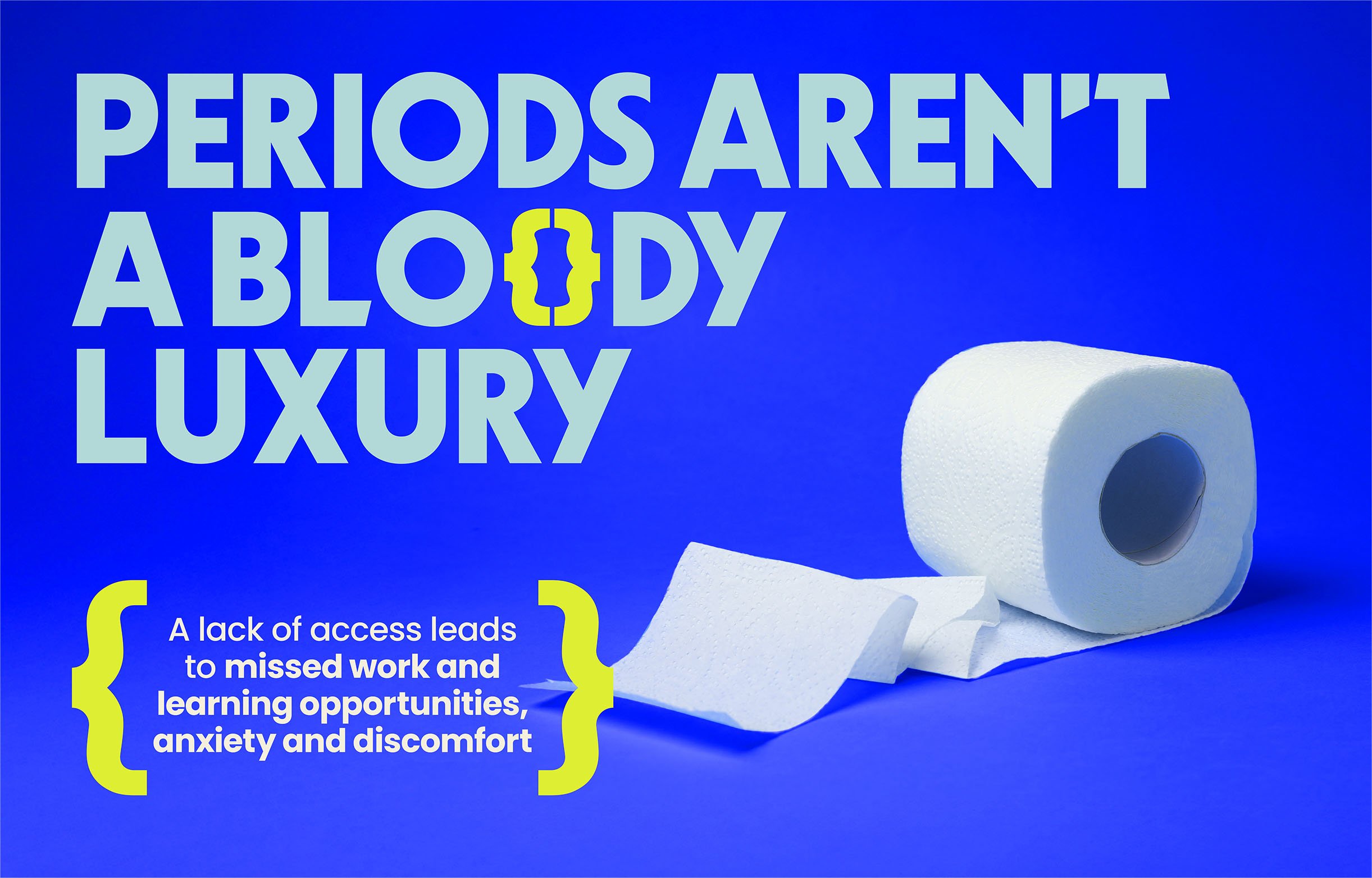 A digital graphic with blue background and large text reading 'Periods Aren't a Bloody Luxury'. Below, yellow brackets surround white text stating 'A lack of access leads to missed work and learning opportunities, anxiety and discomfort'. A roll of toilet paper is shown on the right side of the image.