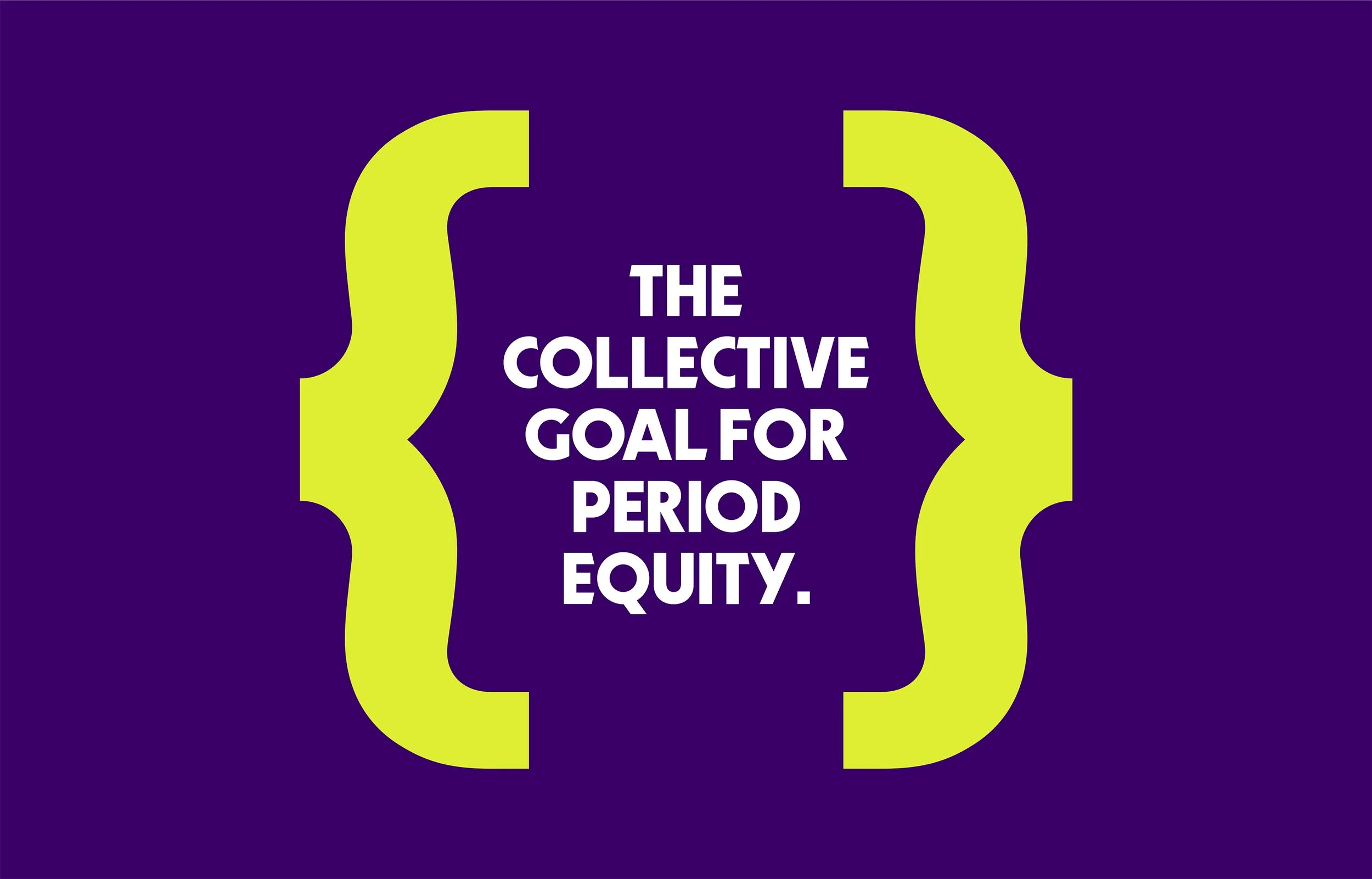 Text reading 'The collective goal for period equity' inside a purple and yellow graphic with curved brackets.