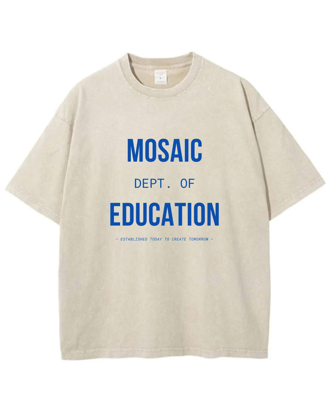Beige T-shirt with blue text that reads, 'MOSAIC,' 'DEPT. OF,' and 'EDUCATION,' along with a smaller quote that says, 'ESTABLISHED TODAY TO CREATE TOMORROW.'