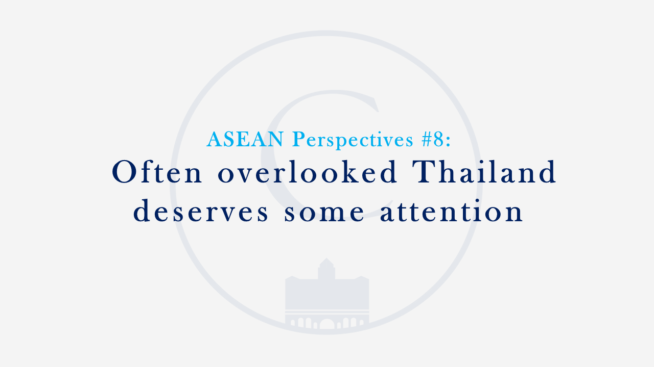 ASEAN Perspectives #8: Often overlooked Thailand deserves some attention