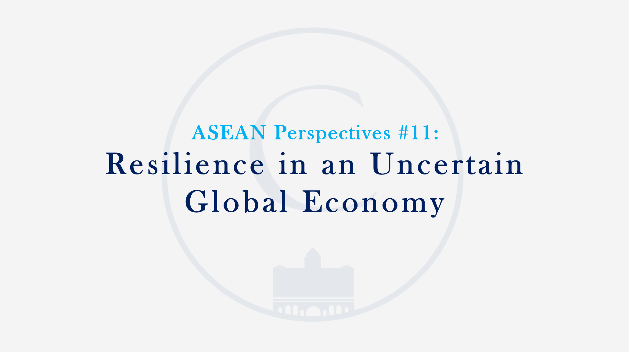 ASEAN Perspectives #11: Resilience in an Uncertain Global Economy