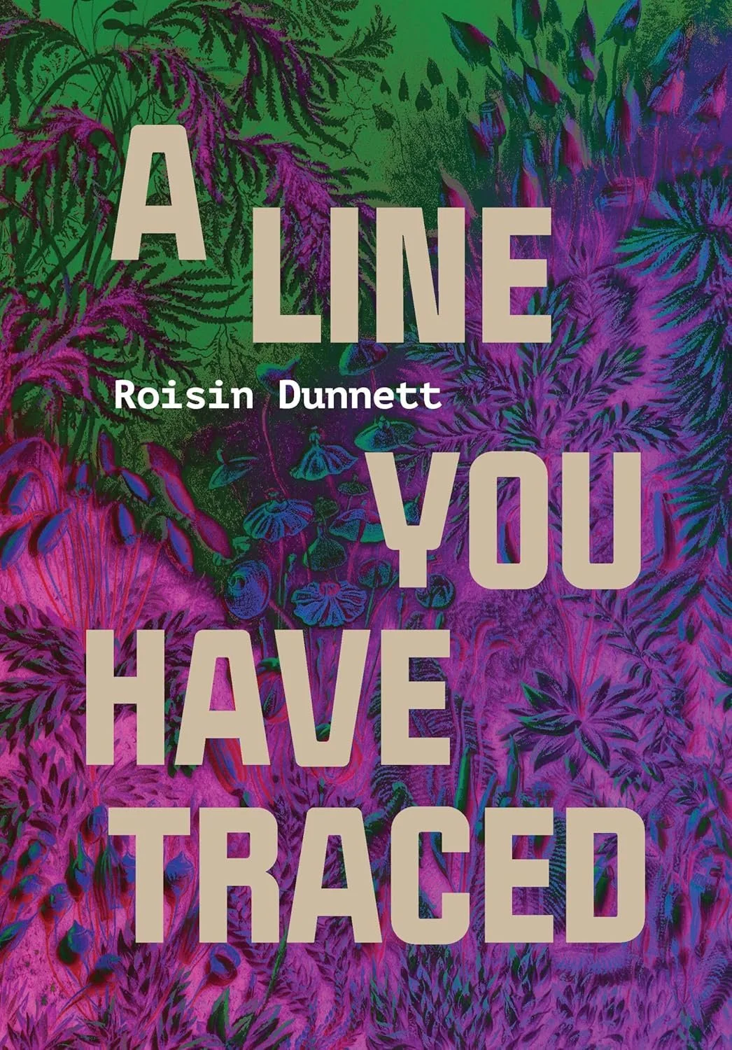 Book cover with a vibrant, psychedelic floral background featuring pink, purple, and green hues. Title 'A Line You Have Traced' by Roisin Dunnett is prominently displayed in large, beige letters.