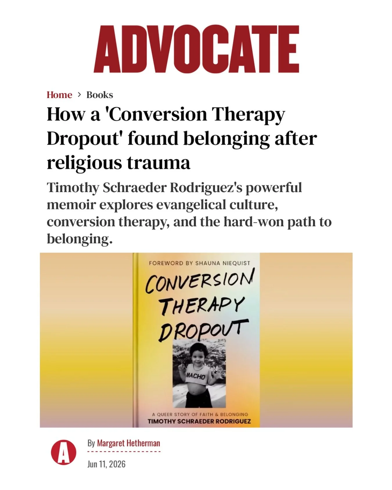 &ldquo;A powerful memoir... heartfelt and heartbreaking.&rdquo; &mdash; @theadvocatemag 

When I was in conversion therapy, I used to sneak over to the magazine section at Barnes &amp; Noble and thumb through the pages of The Advocate when I was sure