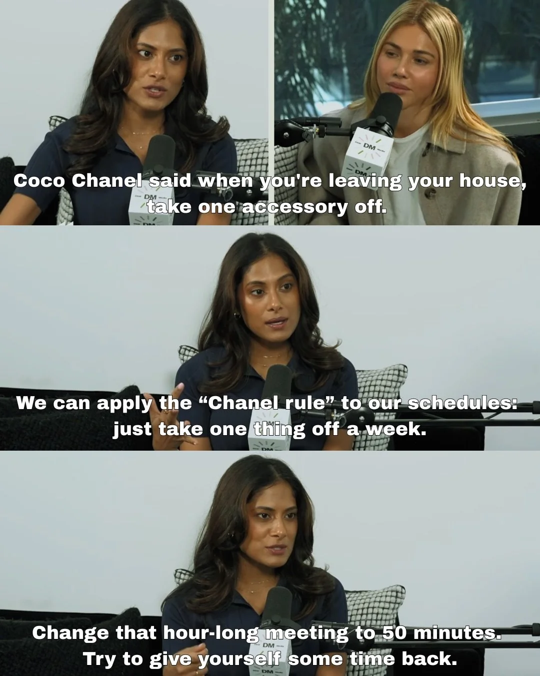 Coco Chanel said before you leave the house, take one accessory off. What if we applied that same rule to our schedules? 

Just take one thing off a week. Turn that hour-long meeting into 50 minutes, or block that empty calendar slot as a meeting wit