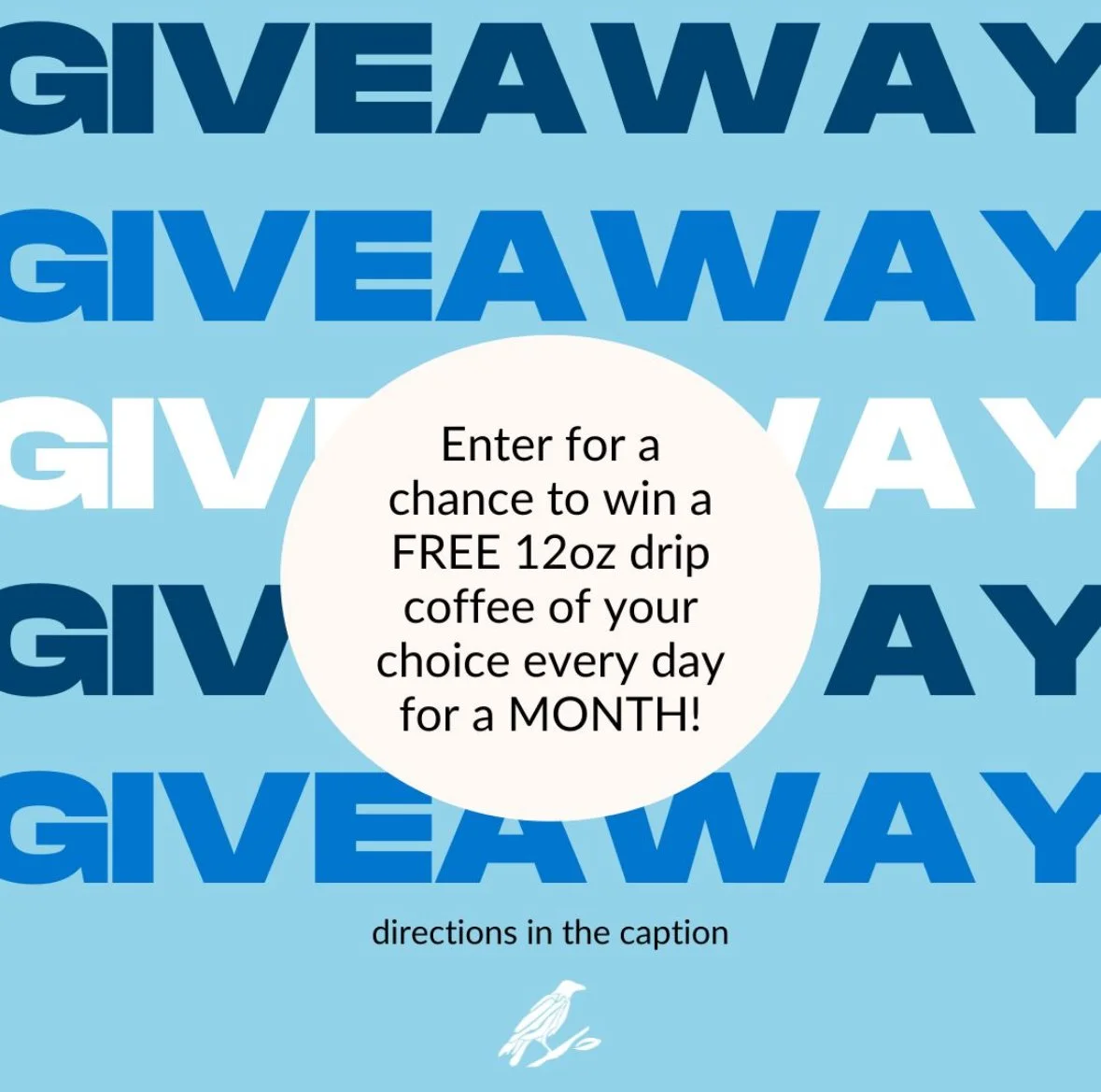 Blue background with large text saying 'GIVEAWAY' repeated multiple times in varying shades of blue. In the center, a white circle contains text offering a chance to win a free 12-ounce drip coffee every day for a month. Small text at the bottom says 'directions in the caption' with a small bird illustration.