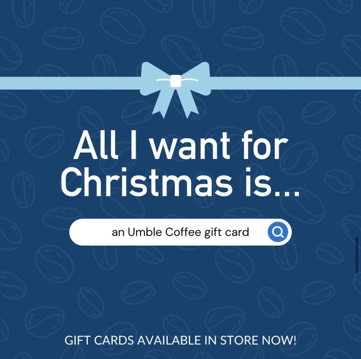 A holiday-themed graphic with a blue background, a ribbon with a bow, and coffee bean patterns. The text says, 'All I want for Christmas is... an Umble Coffee gift card,' with a search icon next to the text. At the bottom, it says, 'GIFT CARDS AVAILABLE IN STORE NOW!'