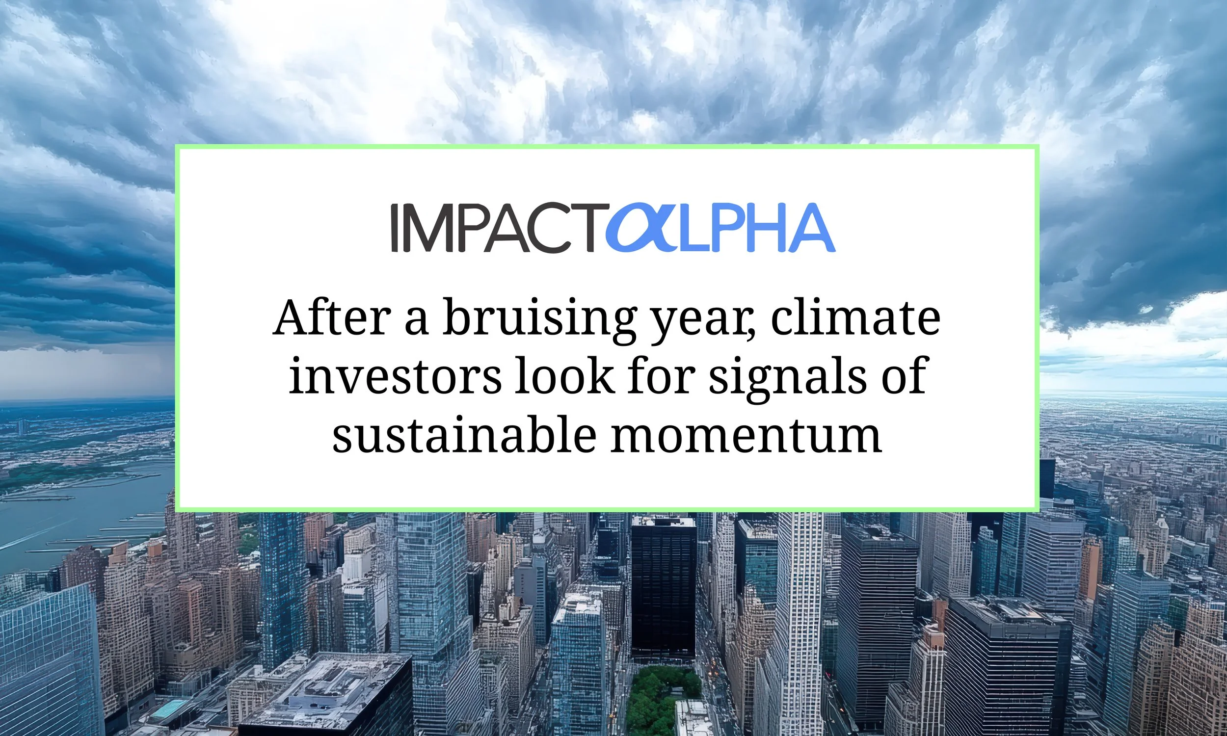 Impact Alpha: After a bruising year, climate investors look for signals of sustainable momentum