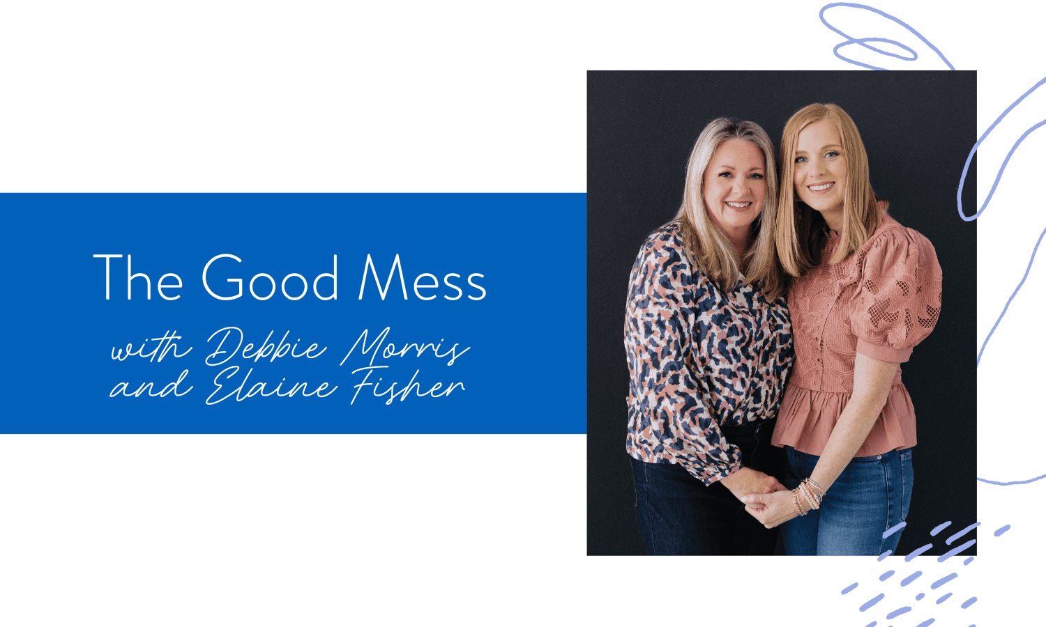 Ep. 180: The Good Mess with Debbie Morris & Elaine Fisher