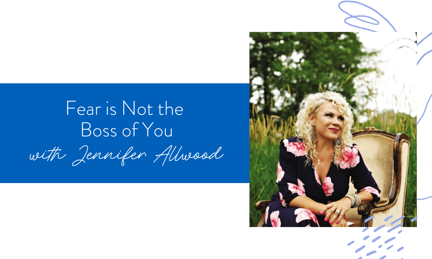 Ep. 62: Fear is Not the Boss of You with Jennifer Allwood