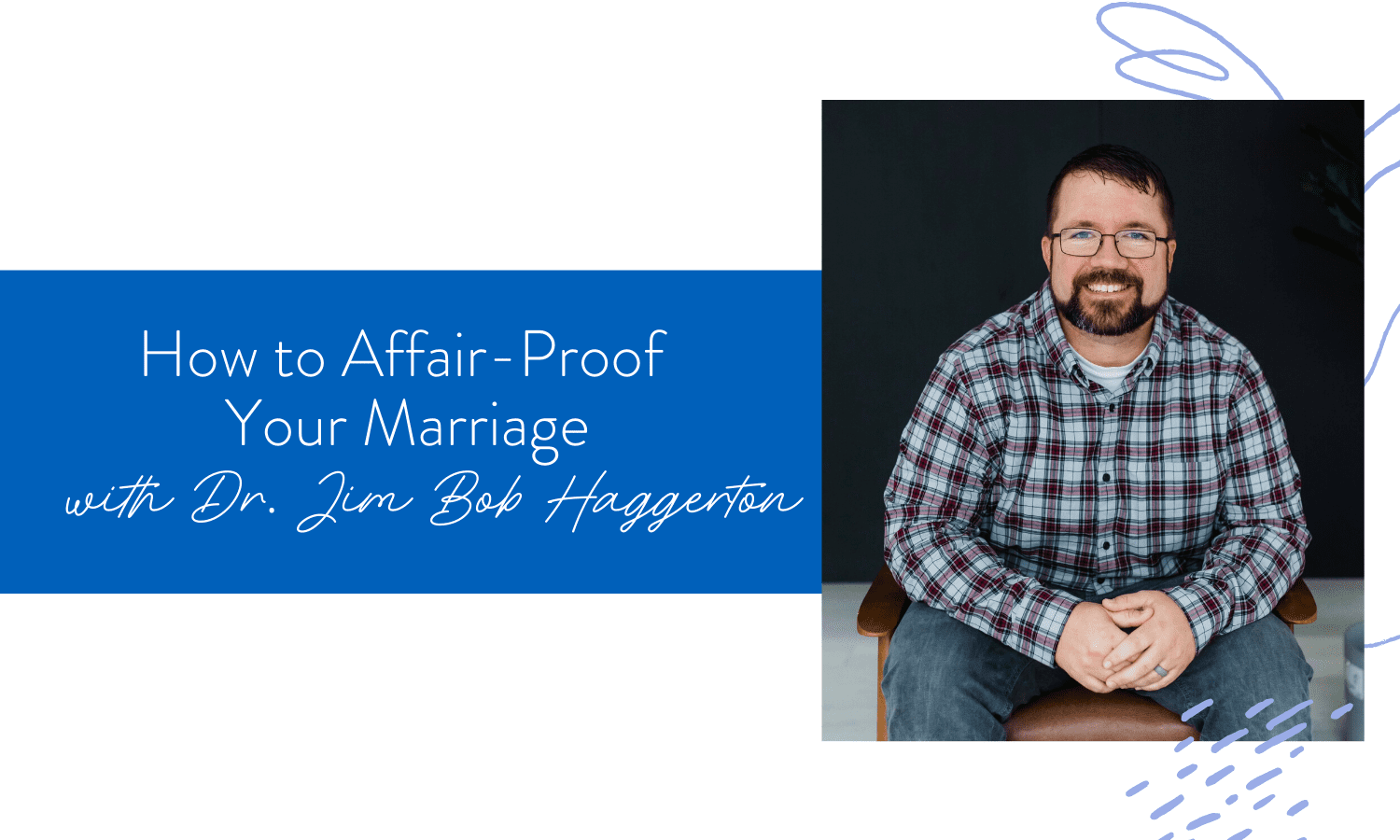 Ep. 65: How to Affair-Proof Your Marriage with Dr. Jim Bob Haggerton