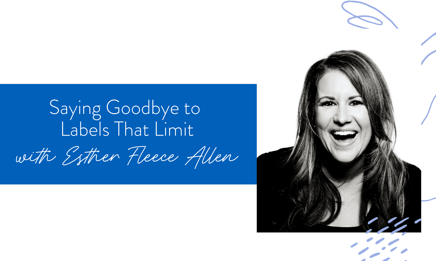 Ep. 66: Saying Goodbye to Labels That Limit with Esther Fleece Allen
