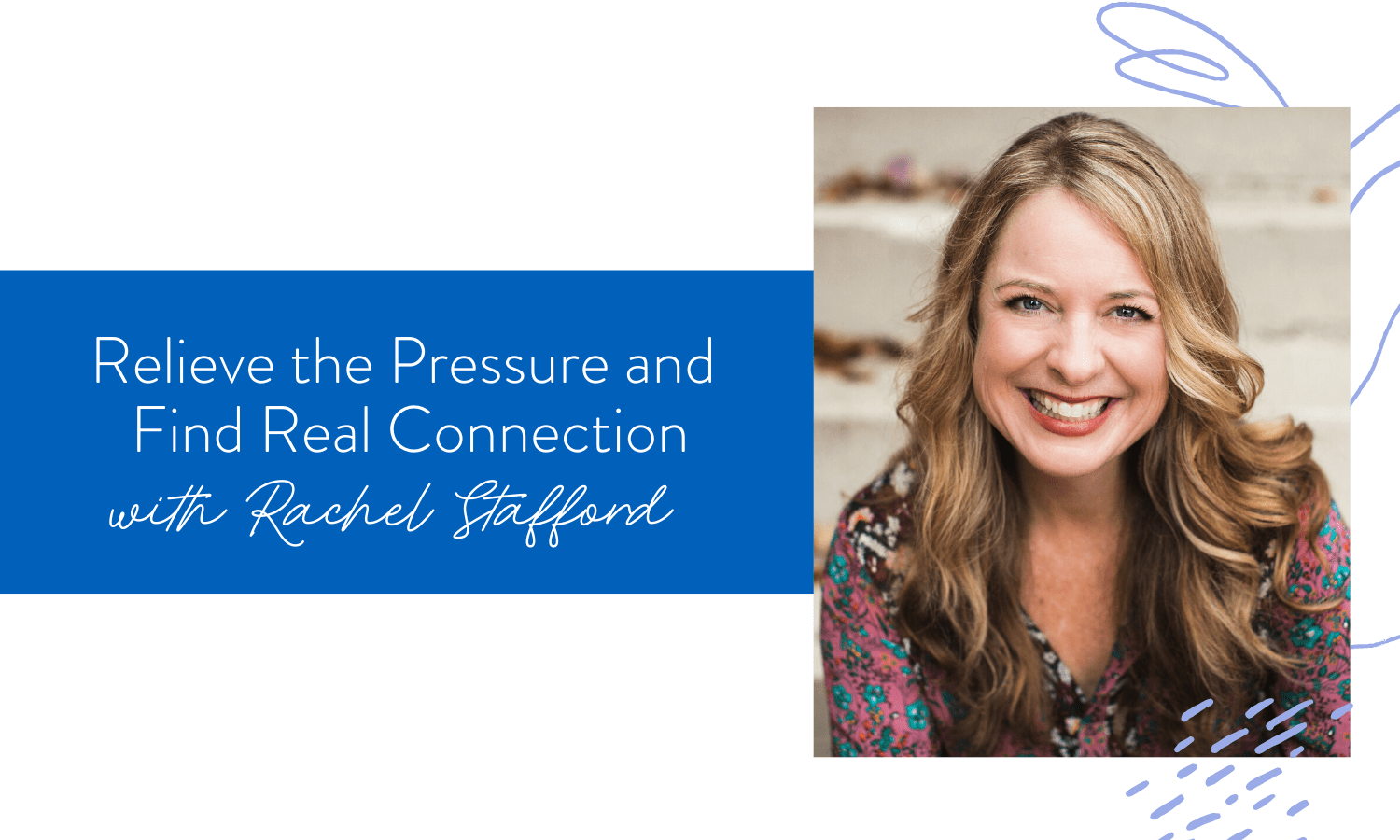 Ep. 71: Relieve the Pressure and Find Real Connection with Rachel Stafford