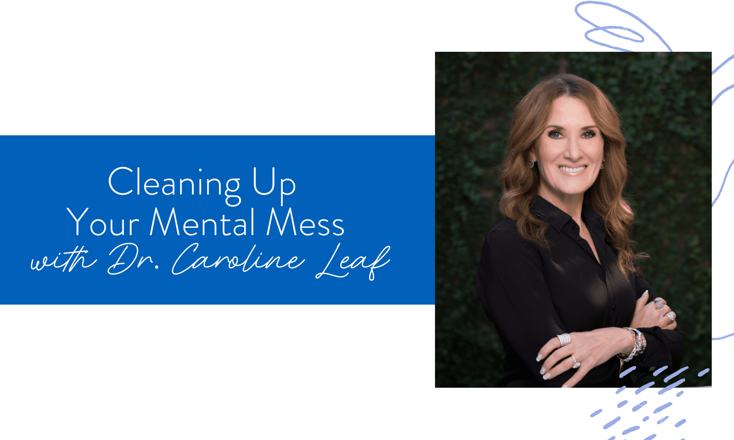 Ep. 105: Cleaning Up Your Mental Mess with Dr. Caroline Leaf