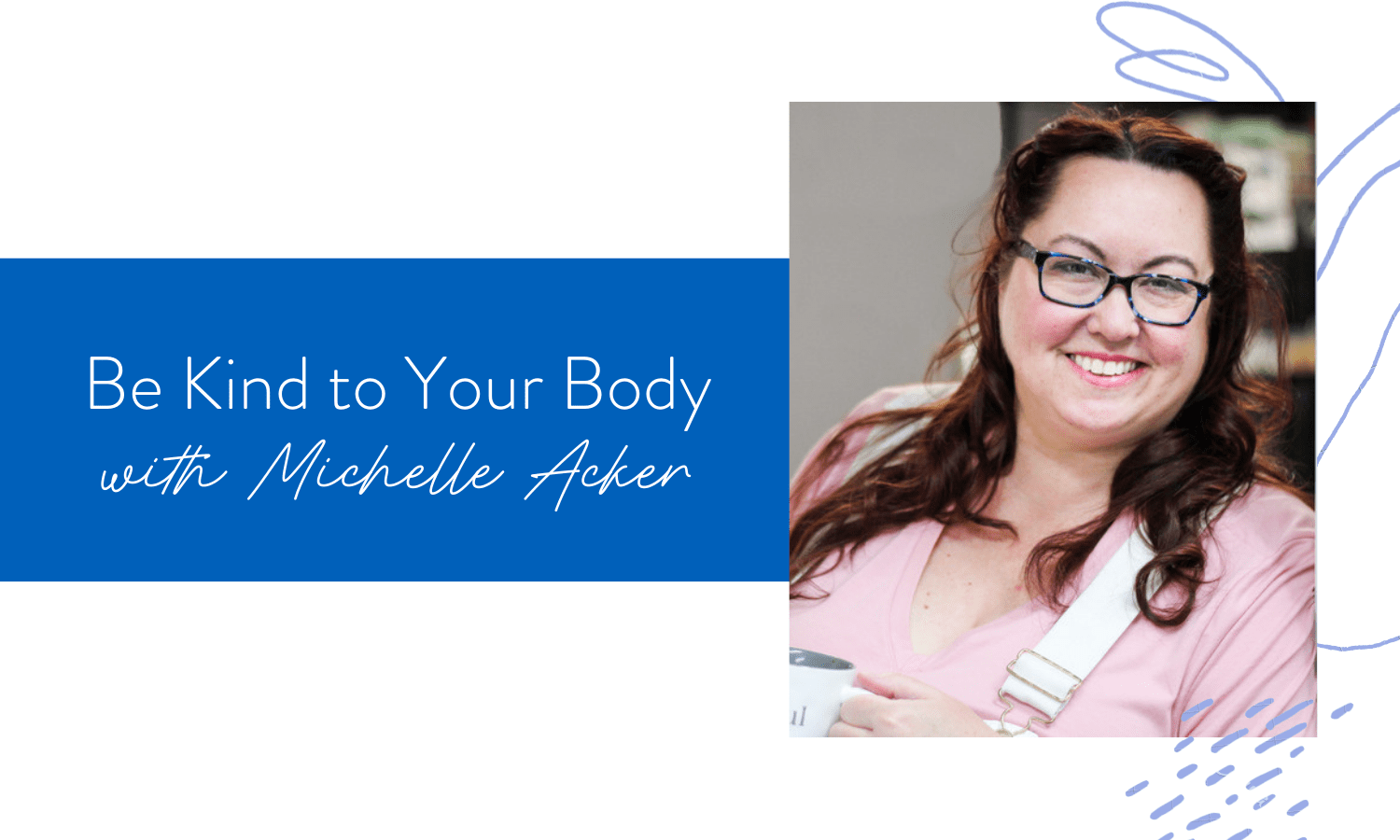 Ep. 118: Be Kind to Your Body with Michelle Acker