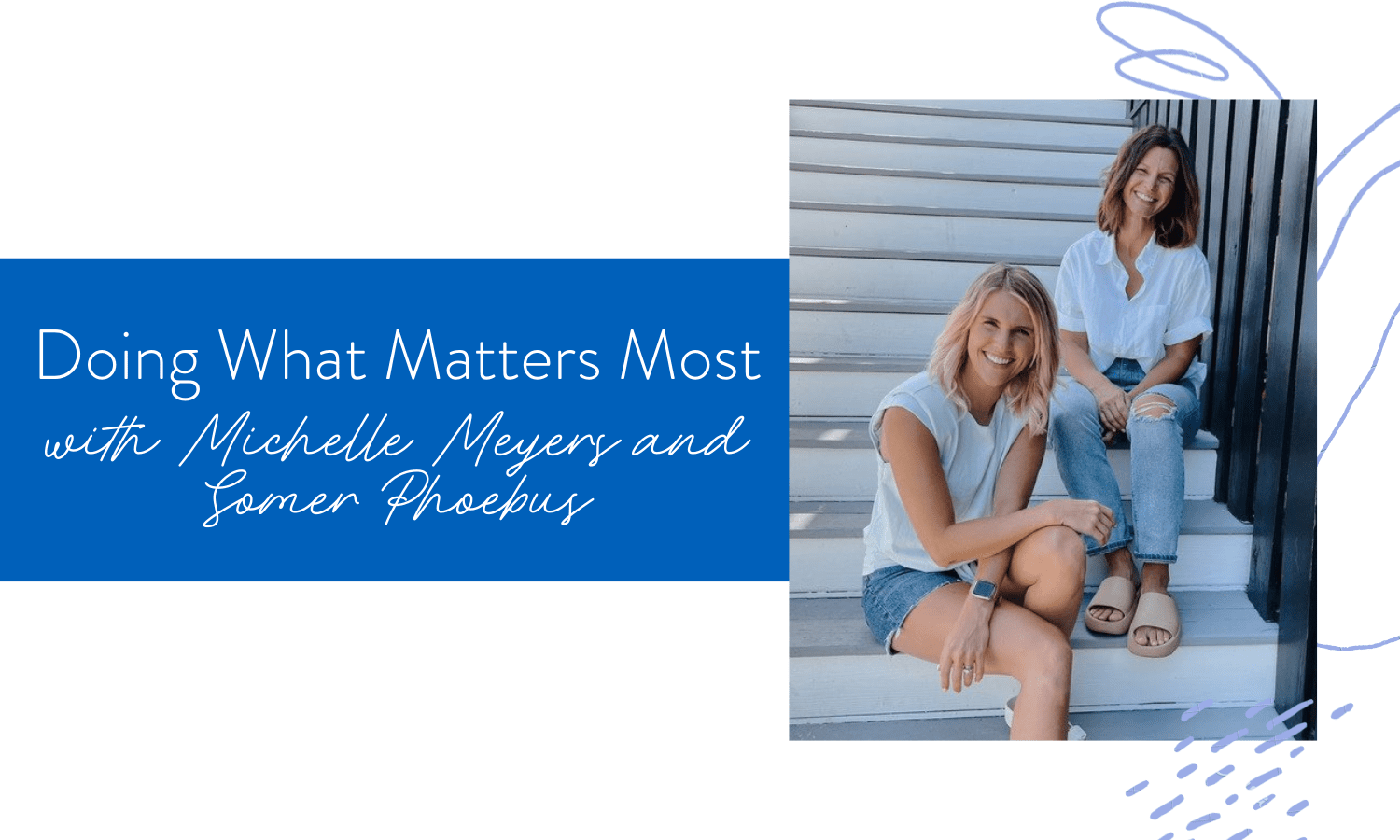 Ep. 129: Doing What Matters Most with Michelle Meyers & Somer Phoebus