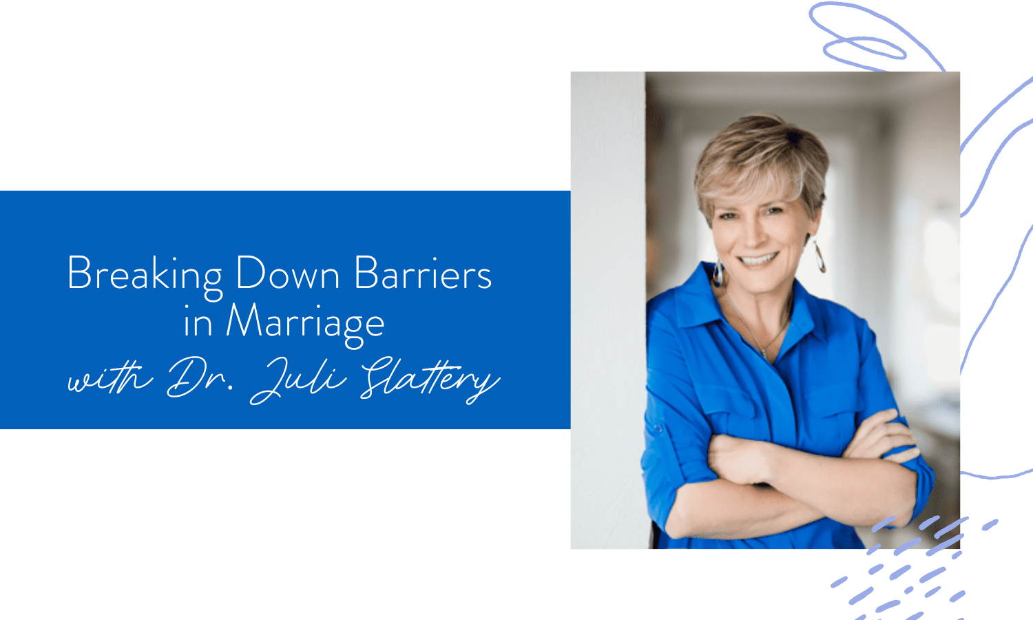 Ep. 134: Breaking Down Barriers in Marriage with Dr. Juli Slattery