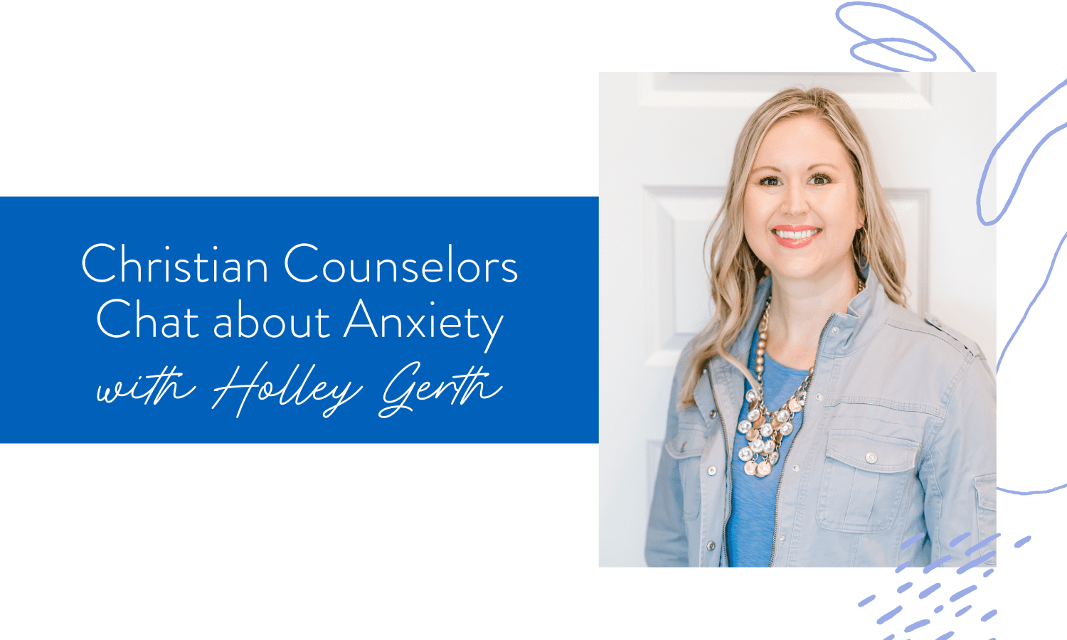 Ep. 161: Christian Counselors Chat about Anxiety with Holley Gerth