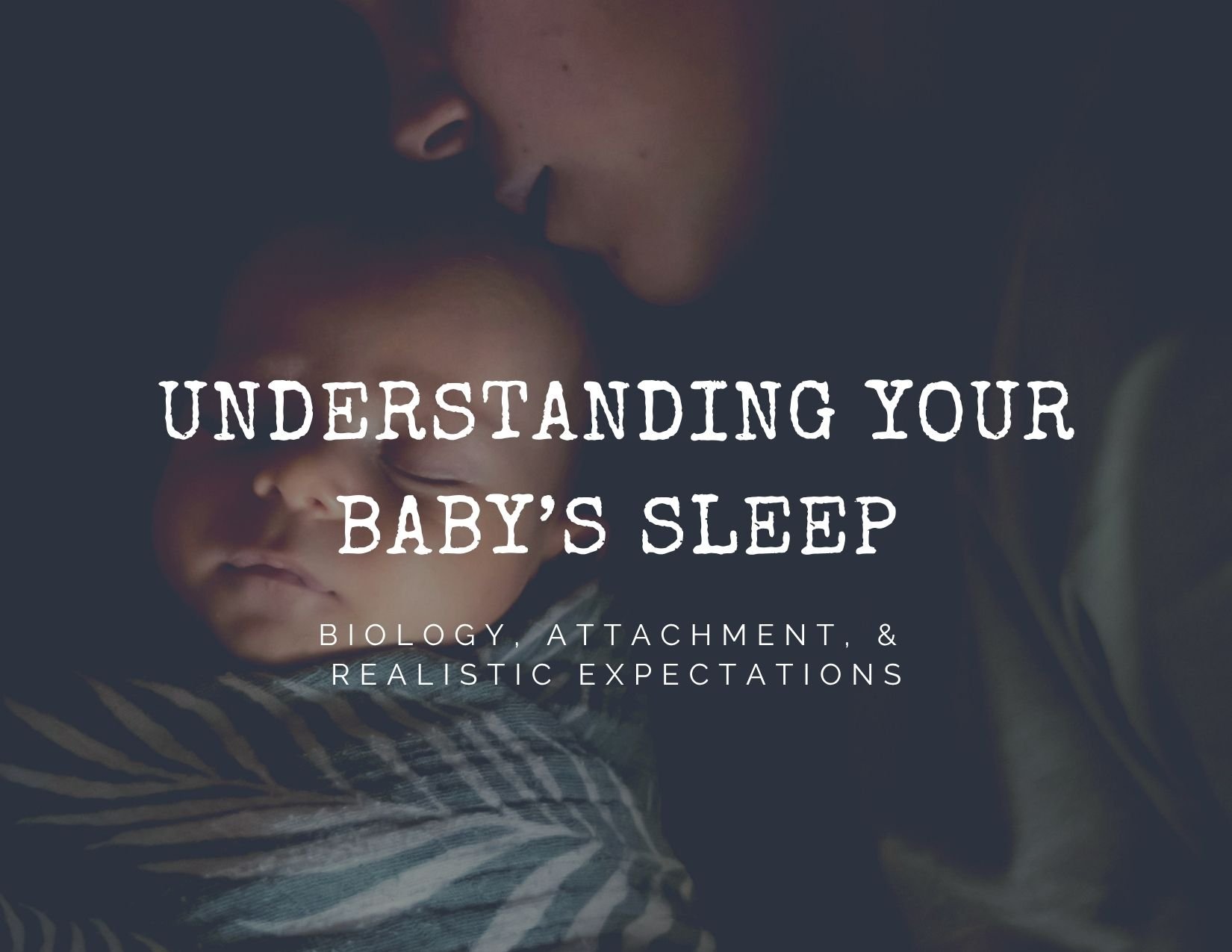 Understanding Your Baby’s Sleep: Biology, Attachment, &amp; Realistic Expectations