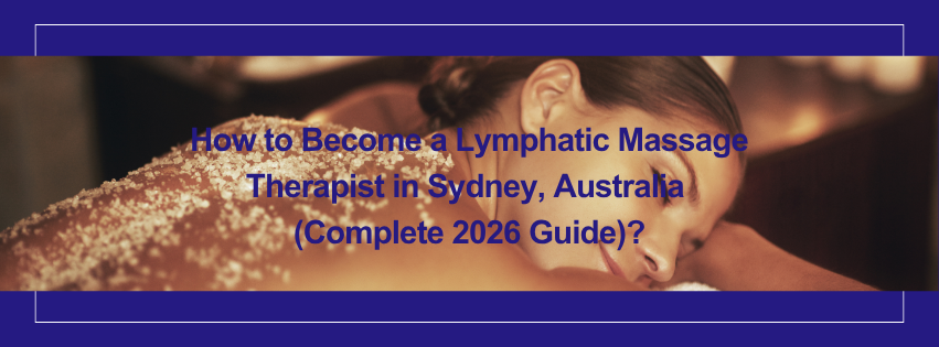 How to Become a Lymphatic Massage Therapist in Sydney, Australia (Complete 2026 Guide)?