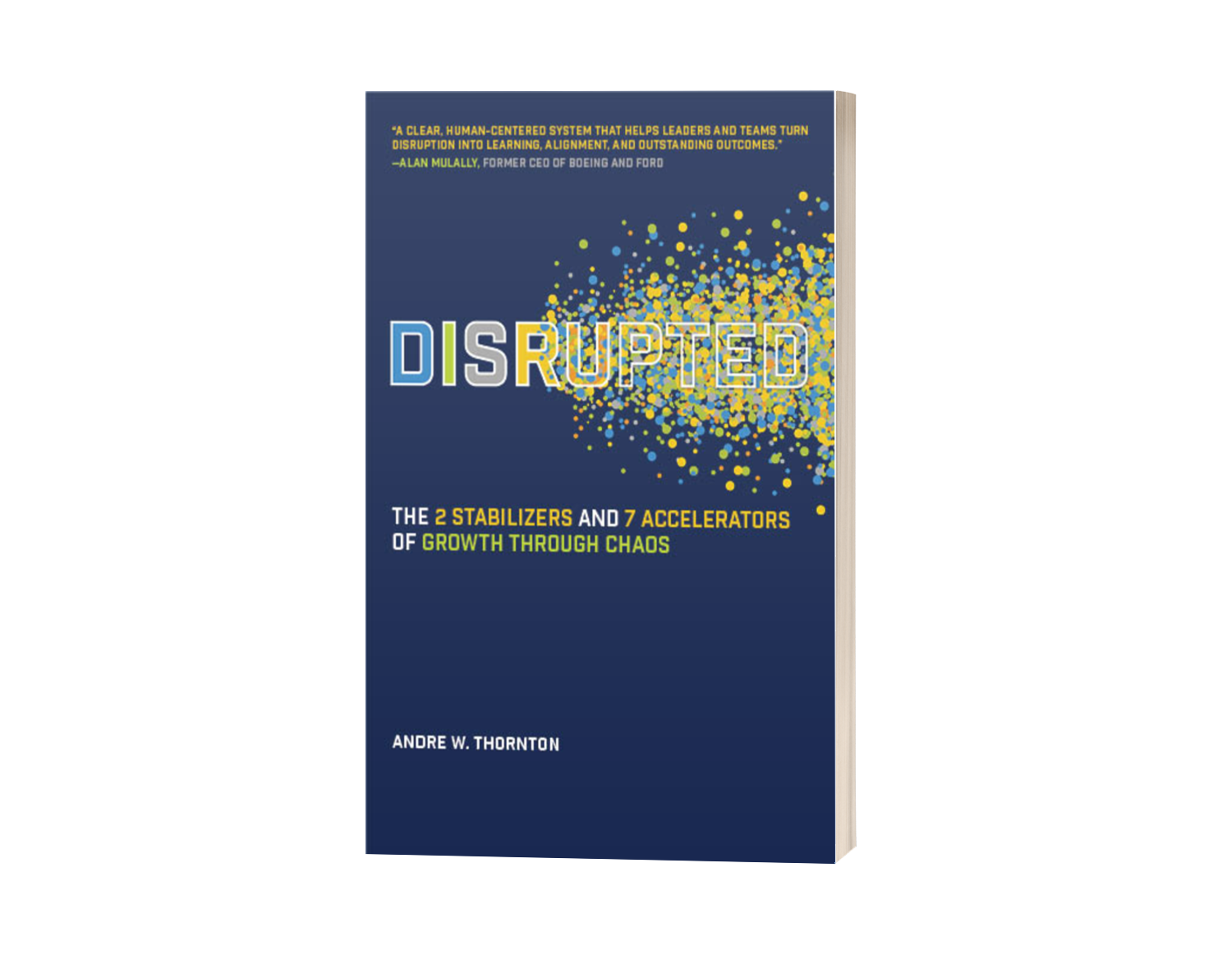 Book cover titled 'Disrupted'. Subtitle mentions 'The 2 Stabilizers and 7 Accelerators of Growth Through Chaos.' The author's name is Andre W. Thornton. The cover has a blue background with a design of yellow and blue dots.