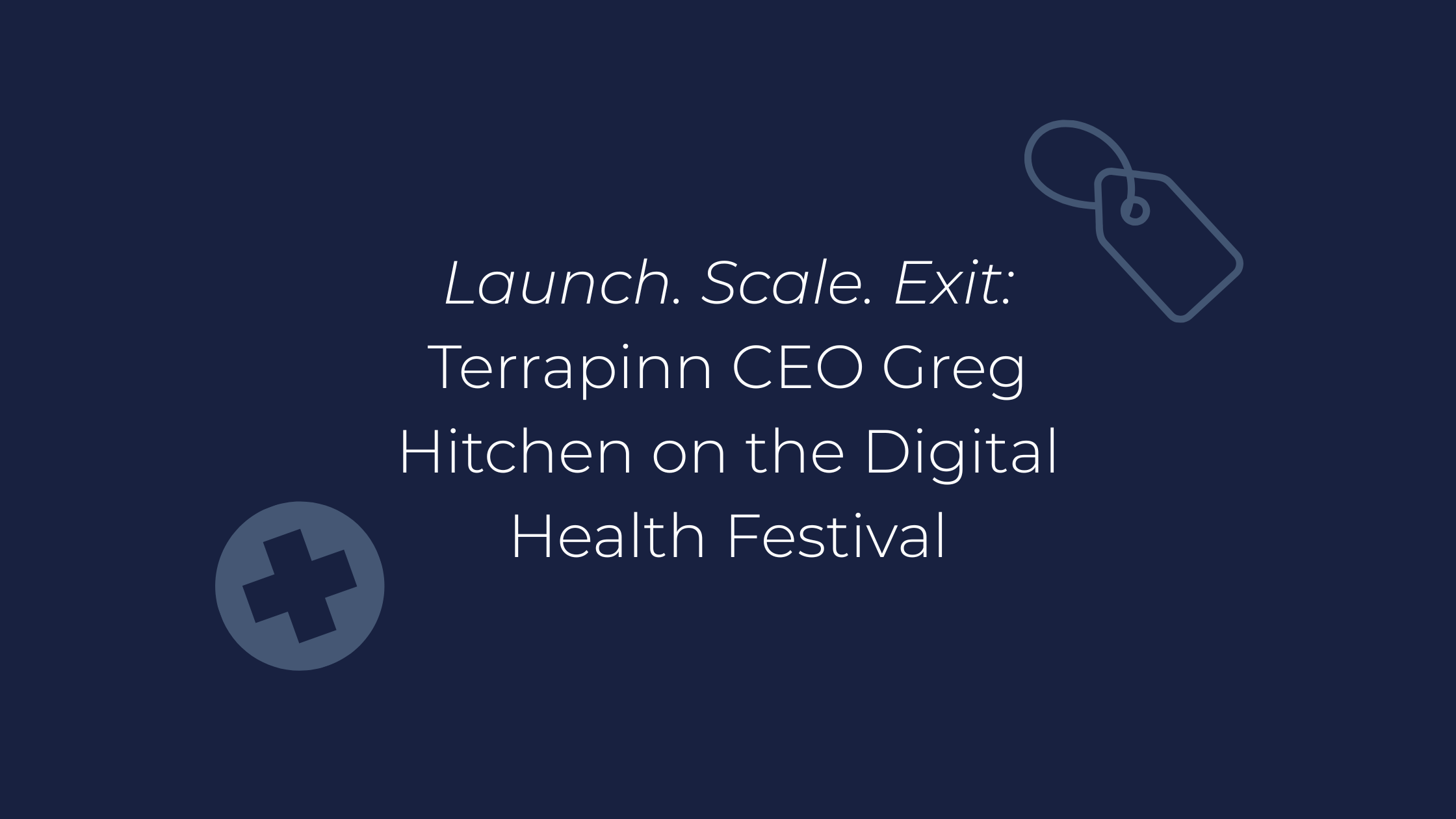 Launch. Scale. Exit:&nbsp;Terrapinn&nbsp;CEO Greg Hitchen on the Digital Health Festival