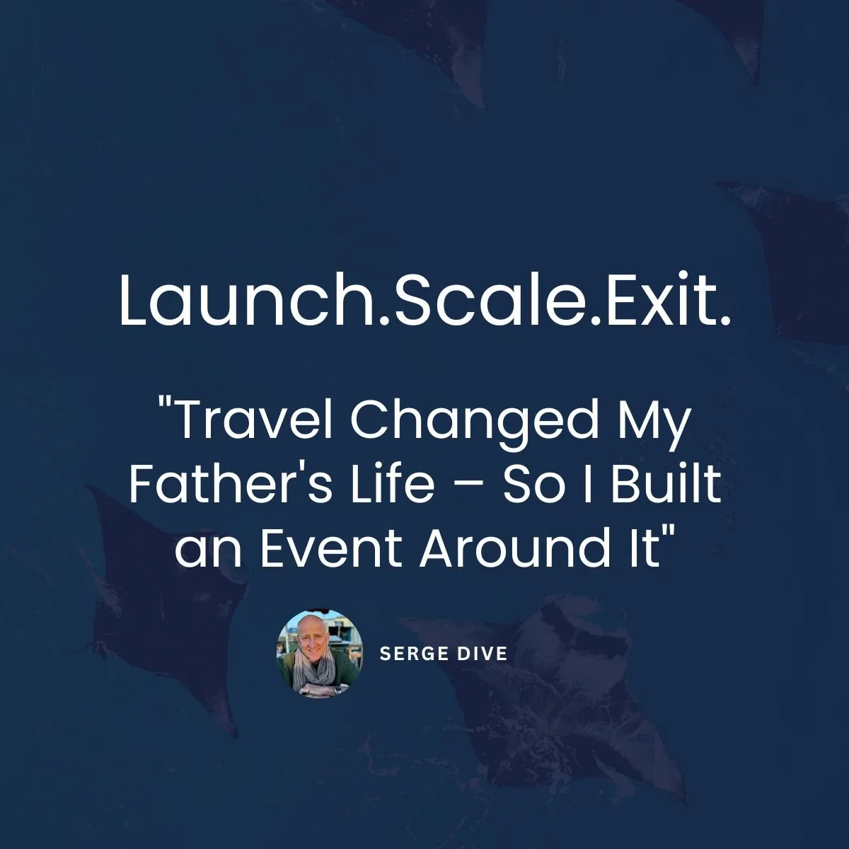 Launch. Scale. Exit: "Travel Changed My Father's Life – So I Built an Event Around It"