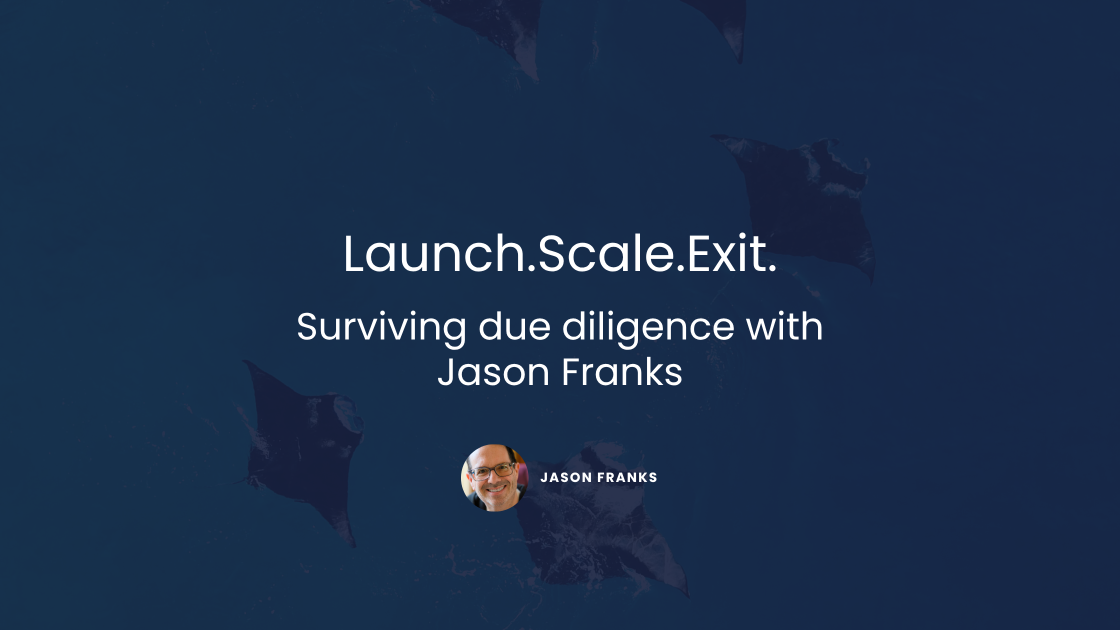 Launch. Scale. Exit: Surviving Due Diligence with Jason Franks