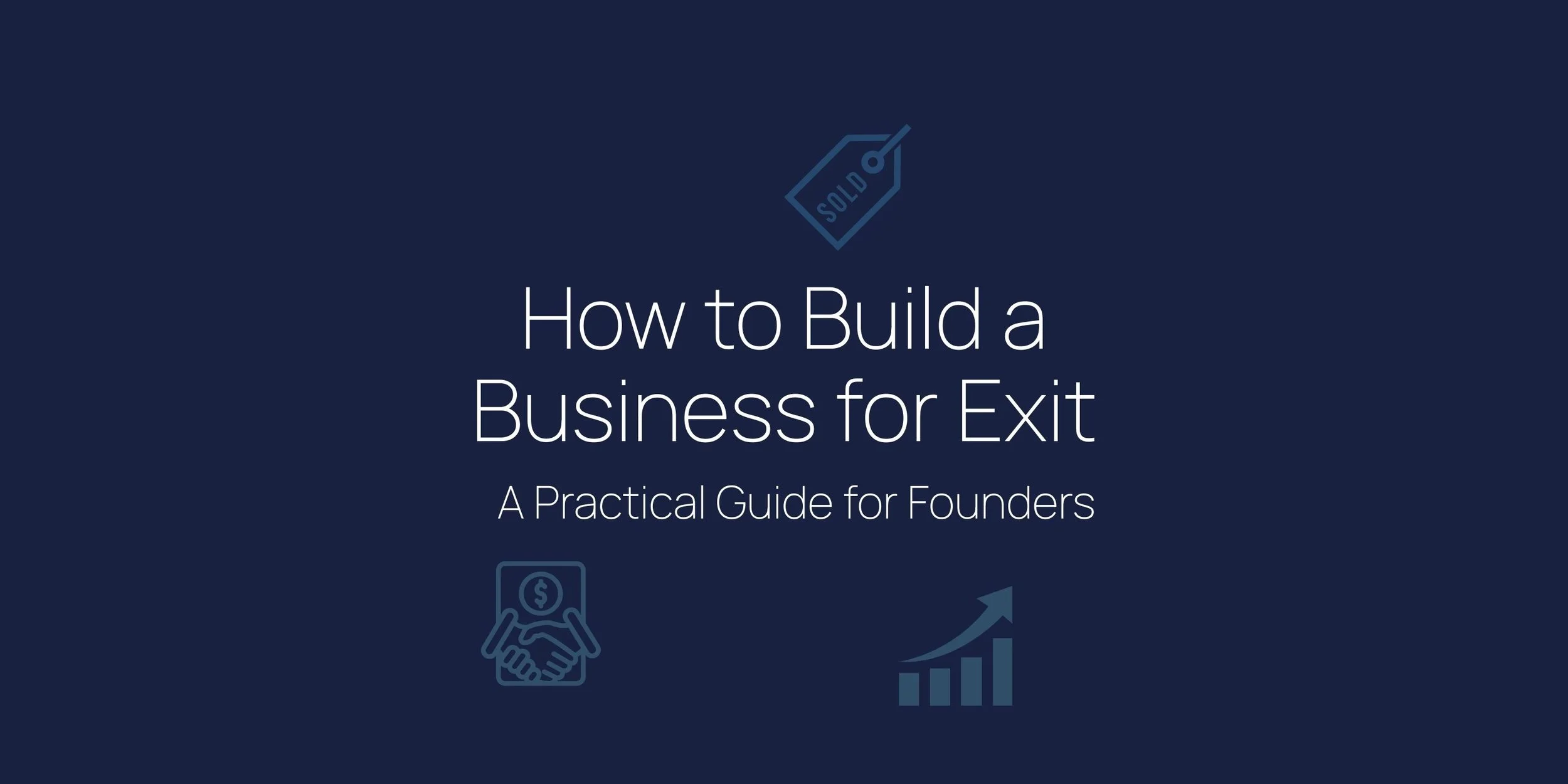 How to Build a Business for Exit: A Practical Guide for Founders