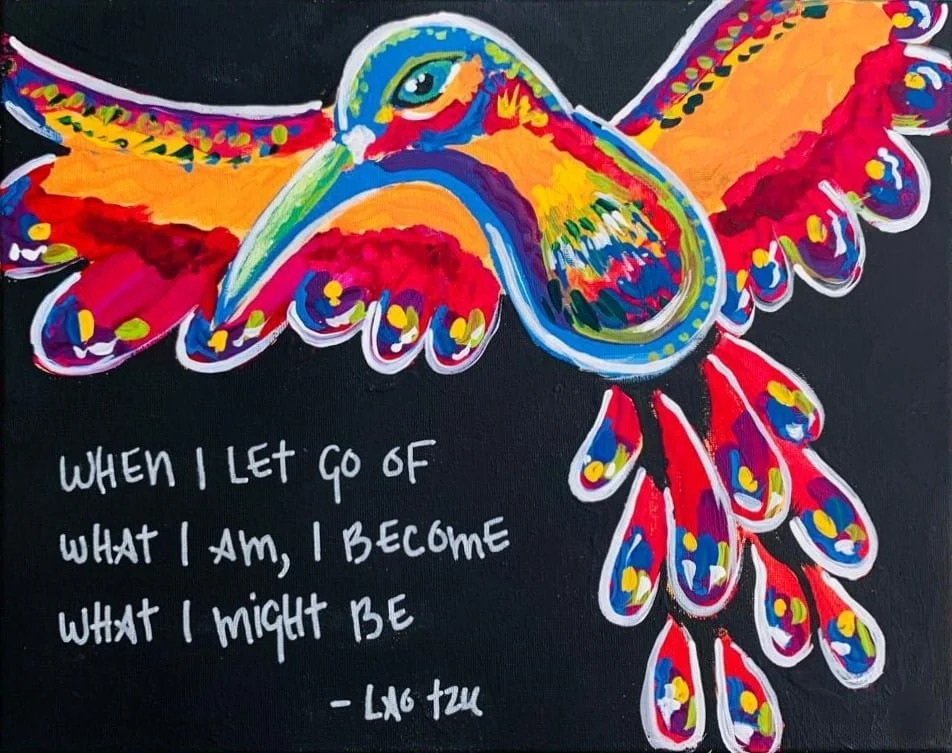 Colorful painting of a hummingbird with vibrant orange, red, blue, green, and yellow feathers, along with a quote saying, "When I let go of what I am, I become what I might be" by Lao Tzu, on a black background.