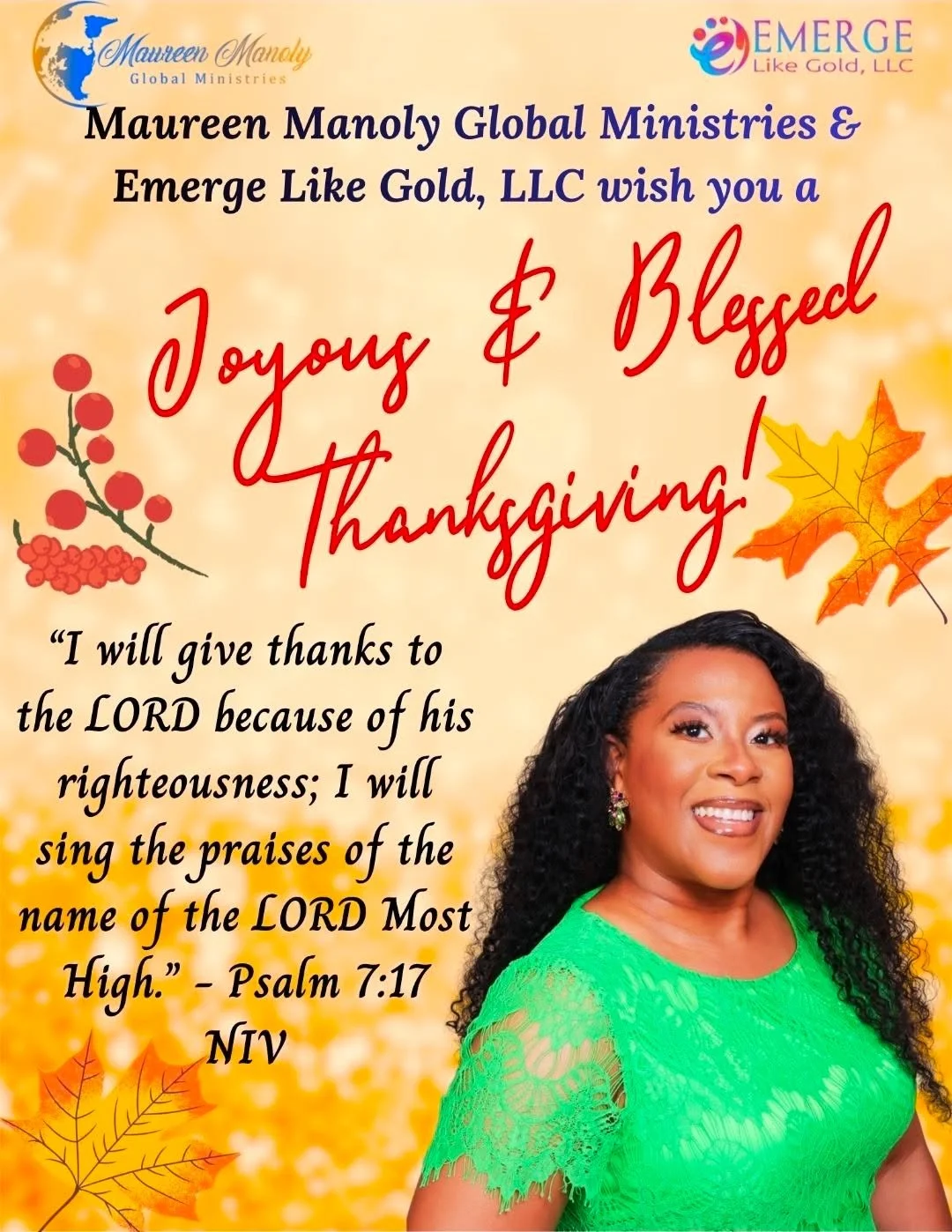Happy Thanksgiving to you all. I am eternally thankful to God for each of you. May God bestow His best and abundant blessings upon you and your family! 

Thankfully, 
Maureen