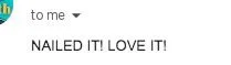 Text message saying 'NAILED IT! LOVE IT!' in an email.